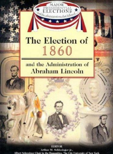 The Election of 1860 and the Administration of Abraham Lincoln (Major Presidenti