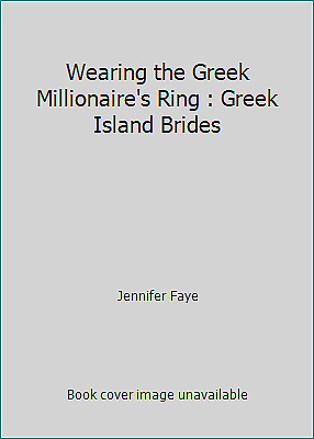 Wearing the Greek Millionaire\'s Ring : Greek Island Brides by Jennifer Faye