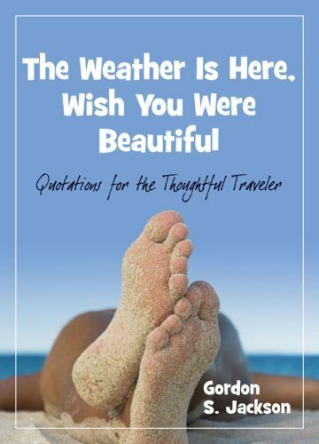 The Weather Is Here, Wish You Were Beautiful: Quotes for the Thoughtful Traveler