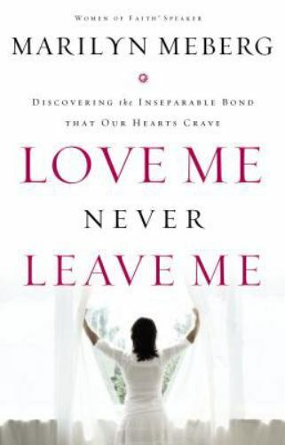 Love Me Never Leave Me : Discovering the Inseparable Bond That Our Hearts...