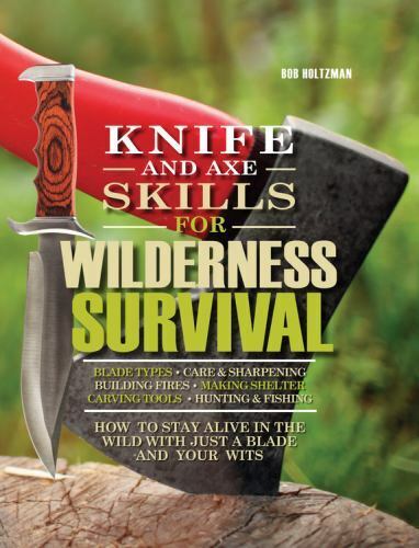 Knife and Axe Skills for Wilderness Survival : How to Survive in the Woods...