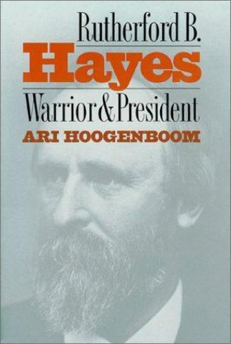 Rutherford B. Hayes : Warrior and President by Ari Hoogenboom (1995, Hardcover)