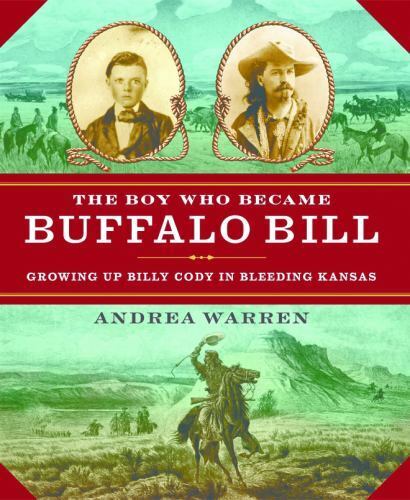 The Boy Who Became Buffalo Bill : Growing up Billy Cody in Bleeding Kansas by...
