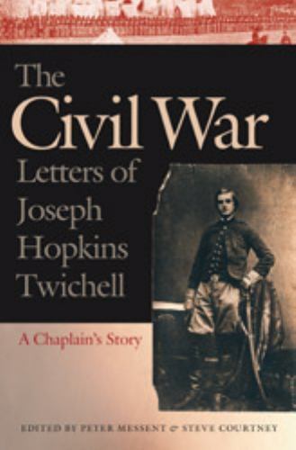 The Civil War Letters of Joseph Hopkins Twichell: A Chaplain\'s Story, Twichell, 