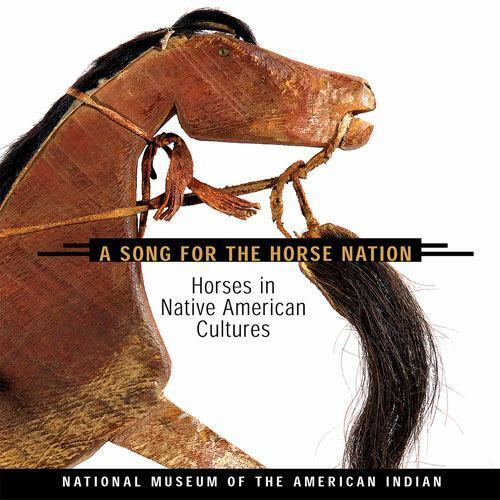 Song for the Horse Nation: Horses in Native American Cultures National Museum o