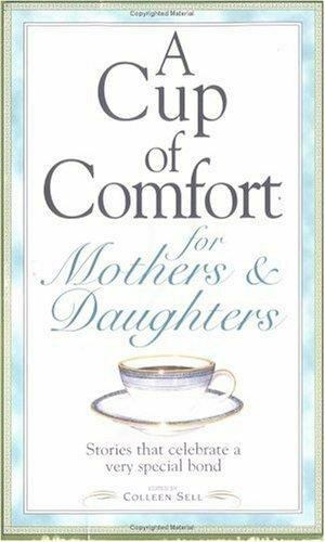 A Cup of Comfort for Mothers & Daughters: Stories That Celebrate a Very Special