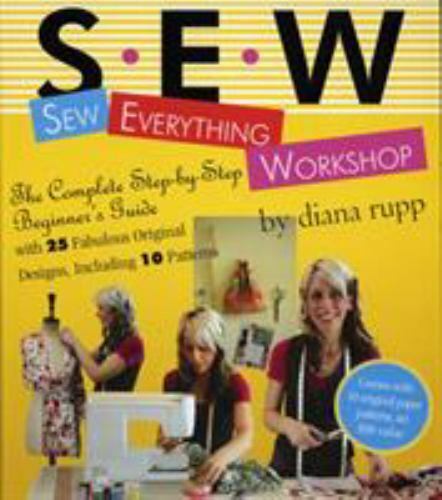Sew Everything Workshop: The Complete Step-by-Step Beginner\'s Guide with 25 Fabu