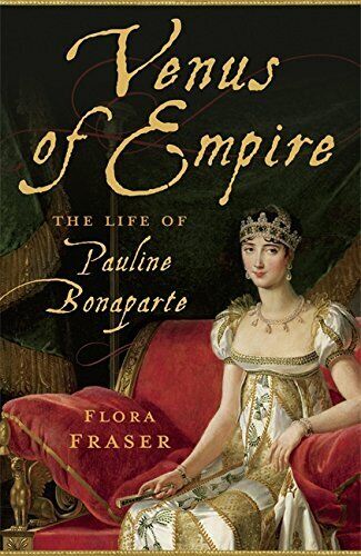 Venus of Empire: The Life of Pauline Bonaparte by Fraser, Flora Hardback Book