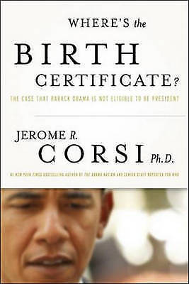 Where\'s the Birth Certificate?: The Case that Barack Obama is not Eligible to be
