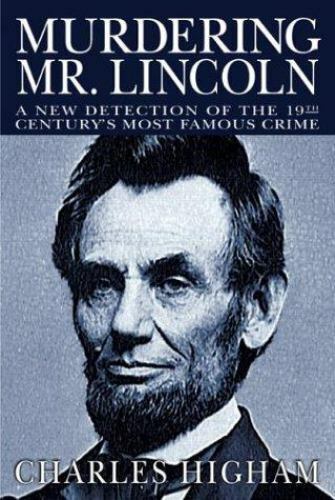 Murdering Mr. Lincoln : A New Detection of the 19th Century\'s Most Famous...